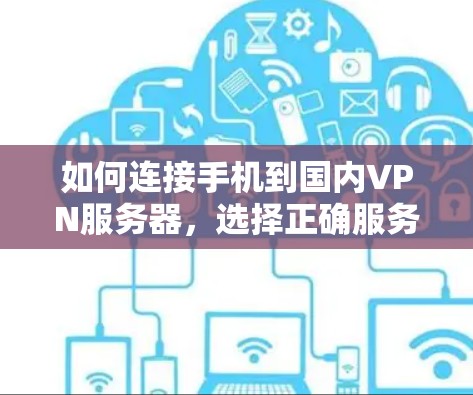 如何连接手机到国内VPN服务器，选择正确服务器和配置方法