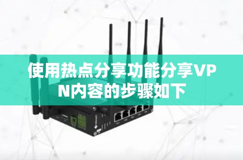 使用热点分享功能分享VPN内容的步骤如下