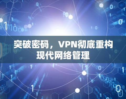 突破密码，VPN彻底重构现代网络管理