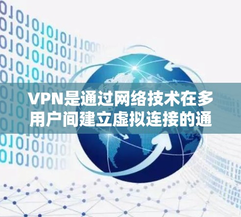 VPN是通过网络技术在多用户间建立虚拟连接的通信方式，通常依赖于互联网的高速连接和加密技术，使得数据传输速度快且安全。以下是关于VPN速度快的详细分析