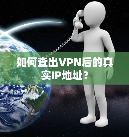 如何查出VPN后的真实IP地址? 如何查出VPN后的真实IP地址?