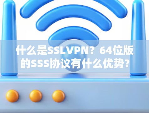 什么是SSLVPN？64位版的SSS协议有什么优势？