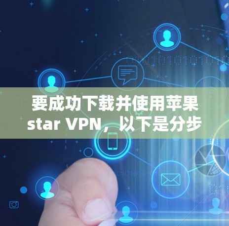 要成功下载并使用苹果star VPN,以下是分步指南 要成功下载并使用苹果star VPN,以下是分步指南