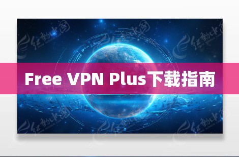 Free VPN Plus下载指南 Free VPN Plus下载指南