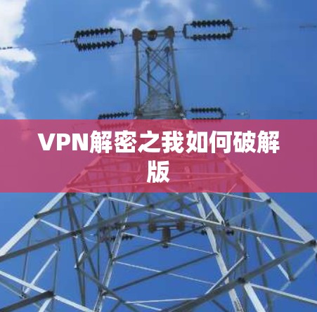 VPN解密之我如何破解版 VPN解密之我如何破解版