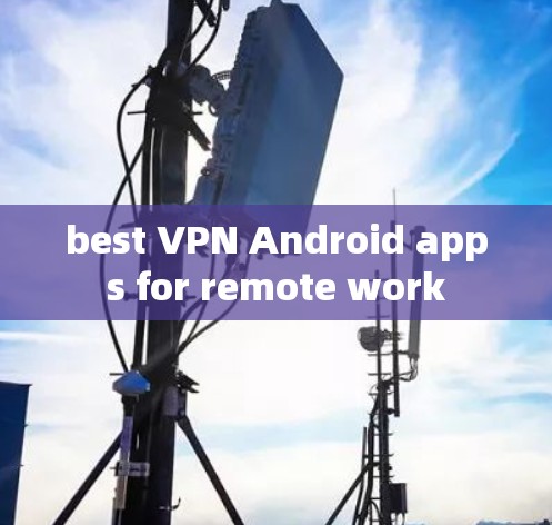 best VPN Android apps for remote work