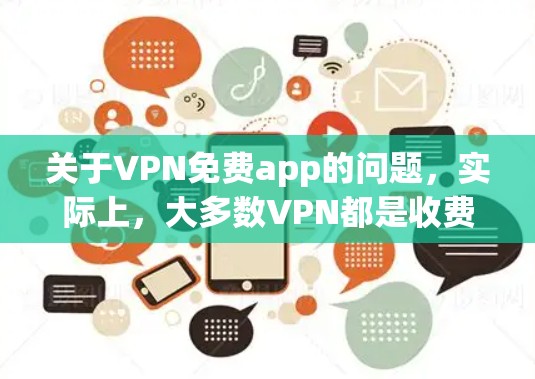 关于VPN免费app的问题,实际上,大多数VPN都是收费服务。免费的VPNapp非常有限,甚至在某些地区可能不存在。因此,建议您考虑使用付费的VPNapp,以确保其安全性 关于VPN免费app的问题,实际上,大多数VPN都是收费服务。免费的VPNapp非常有限,甚至在某些地区可能不存在。因此,建议您考虑使用付费的VPNapp,以确保其安全性