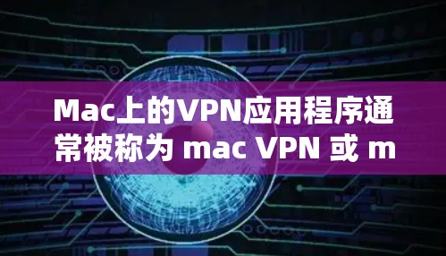 Mac上的VPN应用程序通常被称为 mac VPN 或 mac级VPN。以下是一些适合Mac用户的免费VPN推荐 Mac上的VPN应用程序通常被称为 mac VPN 或 mac级VPN。以下是一些适合Mac用户的免费VPN推荐