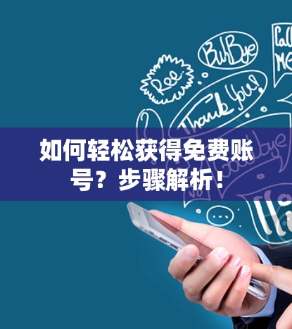 如何轻松获得免费账号?步骤解析! 如何轻松获得免费账号?步骤解析!