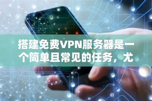 搭建免费VPN服务器是一个简单且常见的任务,尤其是当你的目标是学习、测试或进行基本的网络连接时。以下是一些步骤和建议,帮助你轻松搭建免费VPN服务器 搭建免费VPN服务器是一个简单且常见的任务,尤其是当你的目标是学习、测试或进行基本的网络连接时。以下是一些步骤和建议,帮助你轻松搭建免费VPN服务器