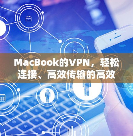 MacBook的VPN,轻松连接、高效传输的高效解决方案 MacBook的VPN,轻松连接、高效传输的高效解决方案