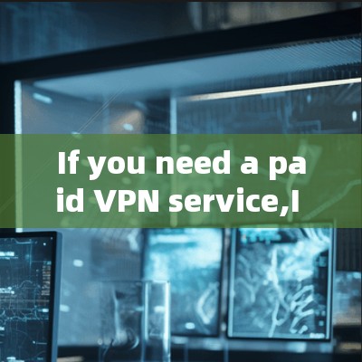 If you need a paid VPN service,I can help you choose the best one based on your needs.Let me know! If you need a paid VPN service,I can help you choose the best one based on your needs.Let me know!