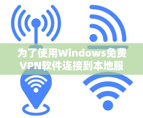为了使用Windows免费VPN软件连接到本地服务器,您可以按以下步骤操作 为了使用Windows免费VPN软件连接到本地服务器,您可以按以下步骤操作