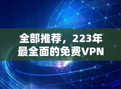 全部推荐,223年最全面的免费VPN排行 全部推荐,223年最全面的免费VPN排行