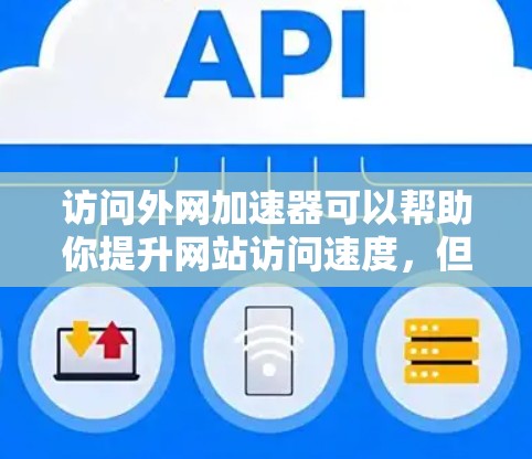 访问外网加速器可以帮助你提升网站访问速度,但需要按照以下步骤进行操作 访问外网加速器可以帮助你提升网站访问速度,但需要按照以下步骤进行操作