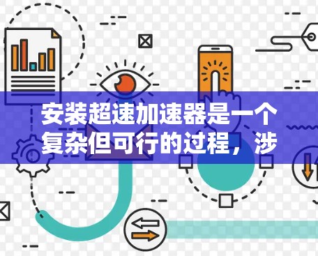安装超速加速器是一个复杂但可行的过程，涉及多个步骤和设备的配合。以下是一个清晰的安装指南