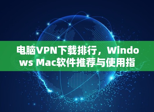 电脑VPN下载排行，Windows Mac软件推荐与使用指南