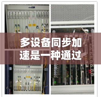 多设备同步加速是一种通过设置设备共享同步功能，使得不同设备同时收到通知，减少等待时间的策略。以下是详细的步骤和注意事项，帮助您顺利实现