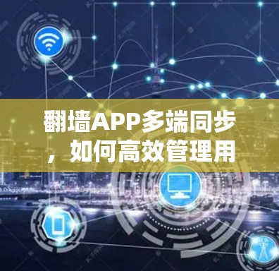 翻墙APP多端同步，如何高效管理用户权限