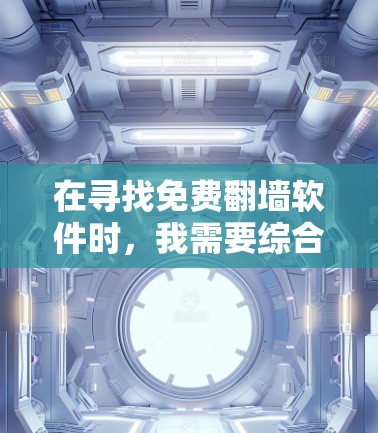 在寻找免费翻墙软件时,我需要综合考虑需求、安全性和功能。以下是一步步的建议 在寻找免费翻墙软件时,我需要综合考虑需求、安全性和功能。以下是一步步的建议