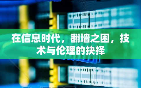 在信息时代,翻墙之困,技术与伦理的抉择 在信息时代,翻墙之困,技术与伦理的抉择