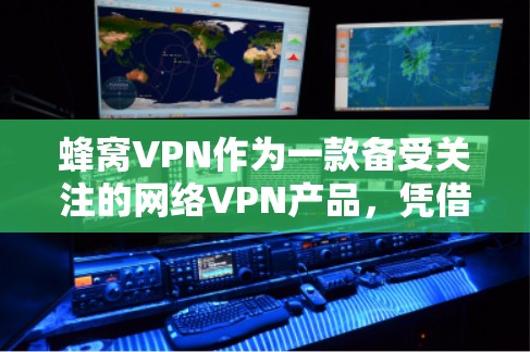 蜂窝VPN作为一款备受关注的网络VPN产品，凭借其先进的技术和强大的安全性，在226年依然是一个值得推荐的选择。以下是对蜂窝VPN的详细介绍和推荐