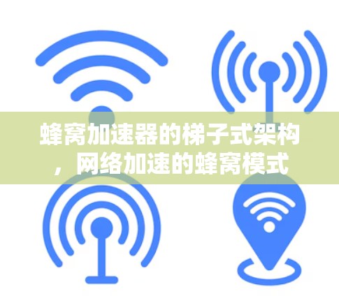蜂窝加速器的梯子式架构，网络加速的蜂窝模式