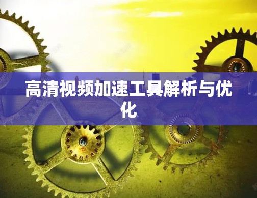 高清视频加速工具解析与优化