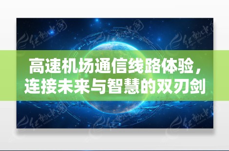 高速机场通信线路体验，连接未来与智慧的双刃剑
