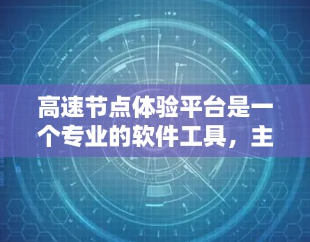 高速节点体验平台是一个专业的软件工具,主要用于优化高速道路的设计和交通管理。以下是对该平台的详细分析和总结 高速节点体验平台是一个专业的软件工具,主要用于优化高速道路的设计和交通管理。以下是对该平台的详细分析和总结