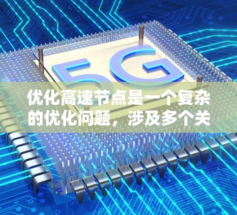 优化高速节点是一个复杂的优化问题，涉及多个关键因素。以下是一个有条理的优化过程总结