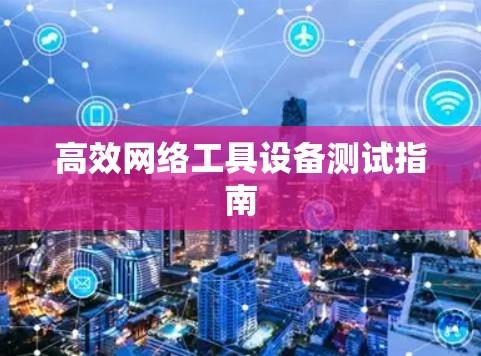 高效网络工具设备测试指南