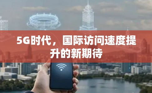 5G时代，国际访问速度提升的新期待