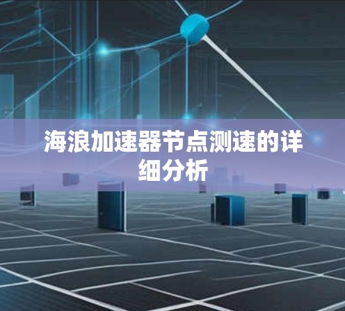海浪加速器节点测速的详细分析