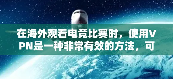 在海外观看电竞比赛时,使用VPN是一种非常有效的方法,可以确保你在观看比赛时的安全性。以下是一些在海外使用 VPN 的方法和建议 在海外观看电竞比赛时,使用VPN是一种非常有效的方法,可以确保你在观看比赛时的安全性。以下是一些在海外使用 VPN 的方法和建议