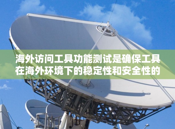 海外访问工具功能测试是确保工具在海外环境下的稳定性和安全性的过程。以下是一个全面的测试方案，涵盖功能、性能和漏洞测试
