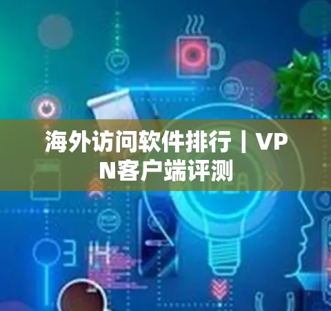 海外访问软件排行｜VPN客户端评测