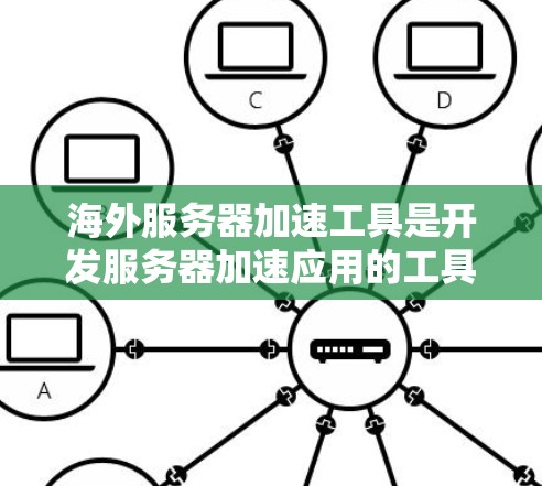 海外服务器加速工具是开发服务器加速应用的工具,帮助用户将本地服务器连接到海外服务器,提升网络性能。以下是对这些工具的总结和使用建议 海外服务器加速工具是开发服务器加速应用的工具,帮助用户将本地服务器连接到海外服务器,提升网络性能。以下是对这些工具的总结和使用建议