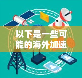 以下是一些可能的海外加速节点的测速步骤 以下是一些可能的海外加速节点的测速步骤