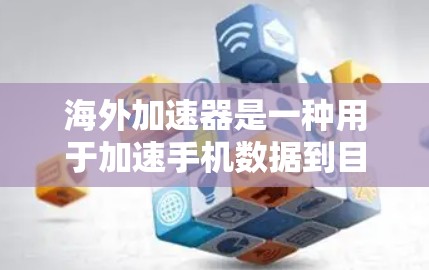 海外加速器是一种用于加速手机数据到目标网络设备的软件工具,旨在提升数据传输速度和质量。以下是对海外加速器体验的详细分析 海外加速器是一种用于加速手机数据到目标网络设备的软件工具,旨在提升数据传输速度和质量。以下是对海外加速器体验的详细分析