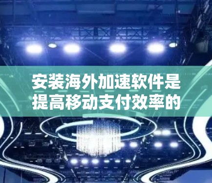 安装海外加速软件是提高移动支付效率的重要一步。以下是详细的安装步骤和注意事项,帮助您顺利安装海外加速软件 安装海外加速软件是提高移动支付效率的重要一步。以下是详细的安装步骤和注意事项,帮助您顺利安装海外加速软件